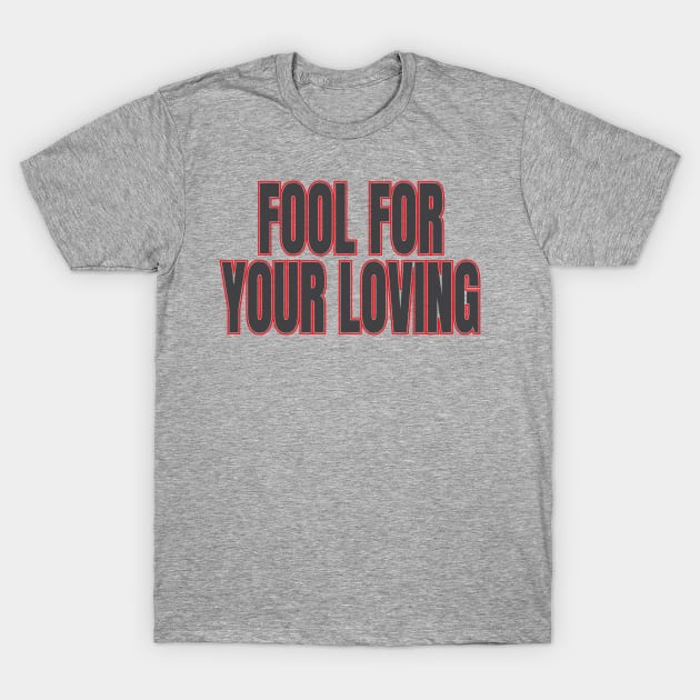 fool for your loving T-Shirt by ALSPREYID